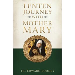 A Lenten Journey with Mother Mary, Paperback - Edward Looney imagine