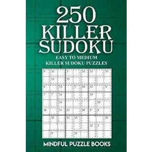 250 Killer Sudoku: Easy to Medium Killer Sudoku Puzzles, Paperback - Mindful Puzzle Books imagine