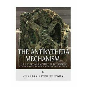 The Antikythera Mechanism: The History and Mystery of the Ancient World's Most Famous Astronomical Device, Paperback - Charles River Editors imagine