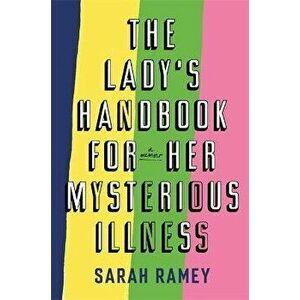 Lady's Handbook For Her Mysterious Illness, Hardback - Sarah Ramey imagine
