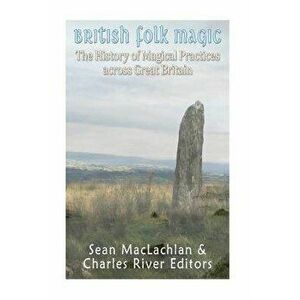 British Folk Magic: The History of Magical Practices across Great Britain, Paperback - Charles River Editors imagine