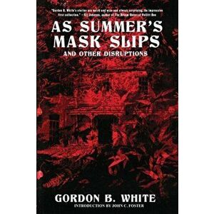 As Summer's Mask Slips and Other Disruptions, Paperback - Gordon B. White imagine