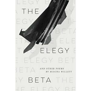 The Elegy Beta: And Other Poems, Paperback - Mischa Willett imagine