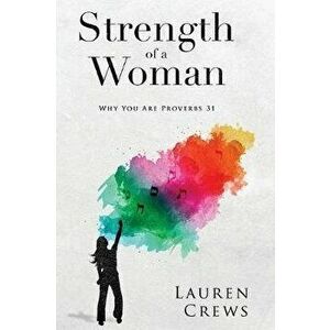 Strength of a Woman: Why You Are Proverbs 31, Paperback - Lauren Crews imagine