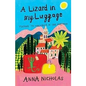 Lizard In My Luggage. Mayfair to Mallorca in One Easy Move, Paperback - Anna Nicholas imagine