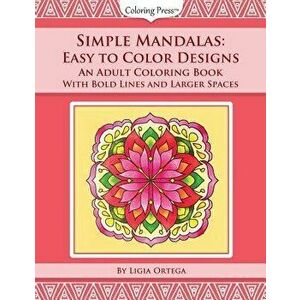 Simple Mandalas: Easy to Color Designs: An Adult Coloring Book with Bold Lines and Larger Spaces, Paperback - Ligia Ortega imagine