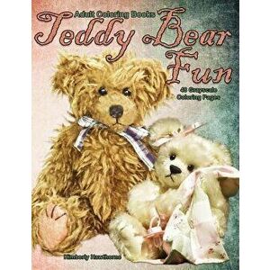 Adult Coloring Books Teddy Bear Fun: Life Escapes Adult Coloring Books 48 Grayscale Coloring Pages of Old, New, Cuddly and Cute Teddy Bears, Paperback imagine