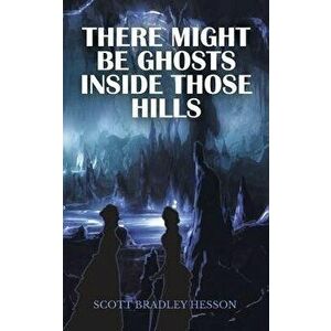 There Might Be Ghosts Inside Those Hills, Paperback - Scott Bradley Hesson imagine