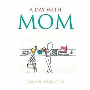 A Day with Mom, Paperback - Robyn McIntire imagine