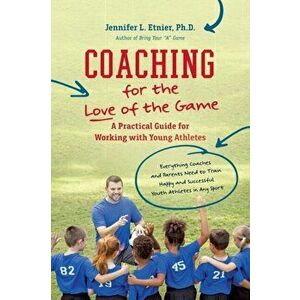 Coaching for the Love of the Game: A Practical Guide for Working with Young Athletes, Paperback - Jennifer L. Etnier imagine