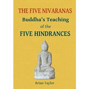 The Five Nivaranas: Buddha's Teaching of the FIVE HINDRANCES, Paperback - Brian F. Taylor imagine