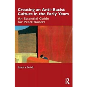 Creating an Anti-Racist Culture in the Early Years. An Essential Guide for Practitioners, Paperback - Sandra Smidt imagine