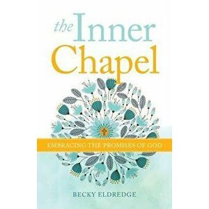The Inner Chapel: Embracing the Promises of God, Paperback - Becky Eldredge imagine