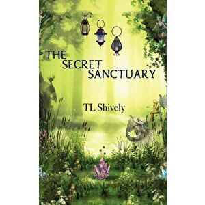 The Secret Sanctuary, Paperback - T. L. Shively imagine