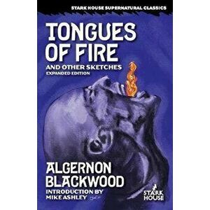 Tongues of Fire and Other Sketches: Expanded Edition, Paperback - Algernon Blackwood imagine