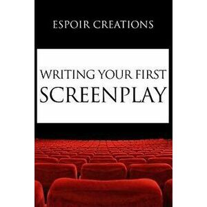 Writing your First Screenplay: the 10 Essential Things, to Write your First Screenplay Like a Professional, Paperback - Espoir Creations imagine