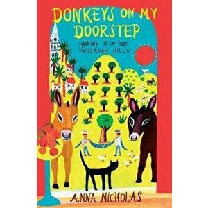 Donkeys On My Doorstep. Hoofing it in the Mallorcan Hills, Paperback - Anna Nicholas imagine