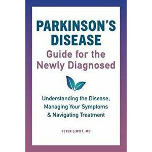Parkinson's Disease Guide for the Newly Diagnosed: Understanding the Disease, Managing Your Symptoms, and Navigating Treatment, Paperback - Peter, MD imagine