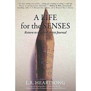 A Life for the Senses: Return to the Soul Artist Journal, Paperback - L. R. Heartsong imagine