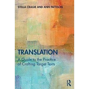 Translation: A Guide to the Practice of Crafting Target Texts, Paperback - Ann Pattison imagine