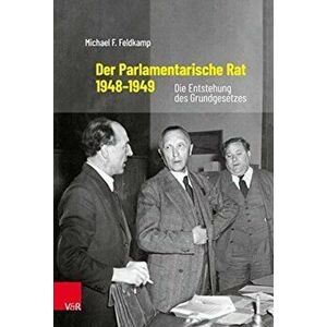 Der Parlamentarische Rat 1948-1949. Die Entstehung des Grundgesetzes, Hardback - Michael F. Feldkamp imagine