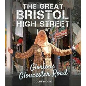Great Bristol High Street. Glorious Gloucester Road, Hardback - Colin Moody imagine