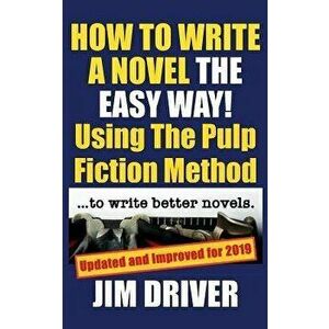 How To Write A Novel The Easy Way Using The Pulp Fiction Method To Write Better Novels: Writing Skills, Paperback - Jim Driver imagine