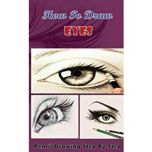 How To Draw Eyes: Pencil Drawings Step by Step Book: Pencil Drawing Ideas for Absolute Beginners, Paperback - Gala Publication imagine