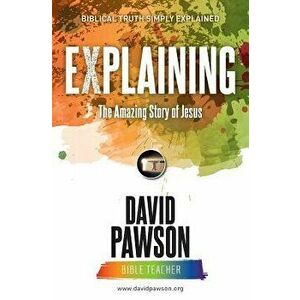 EXPLAINING The Amazing Story of Jesus, Paperback - David Pawson imagine