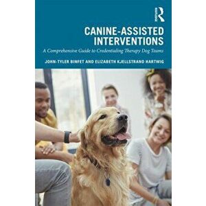Canine-Assisted Interventions. A Comprehensive Guide to Credentialing Therapy Dog Teams, Paperback - Elizabeth Kjellstrand Hartwig imagine