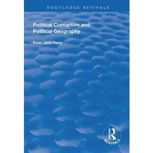Political Corruption and Political Geography, Paperback - Peter J. Perry imagine