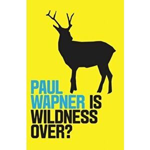 Is Wildness Over?, Paperback - Paul Wapner imagine