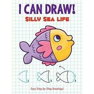 I Can Draw! Silly Sea Life: Easy Step-By-Step Drawings, Paperback - Dover Publications imagine