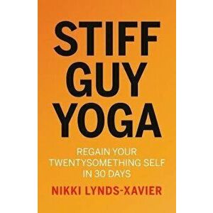 Stiff Guy Yoga. Regain Your Twentysomething Self in 30 Days, Paperback - Nikki Lynds-Xavier imagine