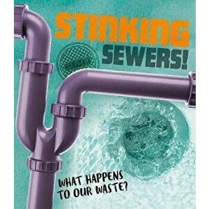 Stinking Sewers!. What happens to our waste?, Paperback - Riley Flynn imagine
