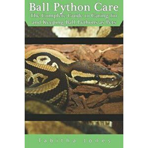 Ball Python Care: The Complete Guide to Caring for and Keeping Ball Pythons as Pets, Paperback - Tabitha Jones imagine