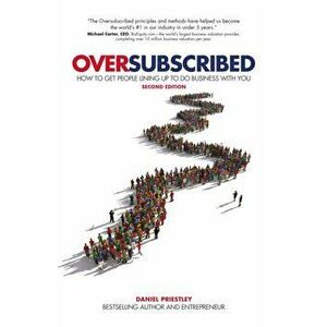 Oversubscribed. How To Get People Lining Up To Do Business With You, Paperback - Daniel Priestley imagine