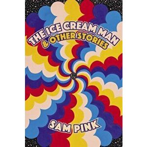 Ice Cream Man and Other Stories, Paperback - Sam Pink imagine
