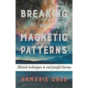 Breaking Your Magnetic Patterns, Paperback - Anmarie Uber imagine