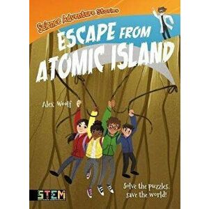 Science Adventure Stories: Escape from Atomic Island. Solve the Puzzles, Save the World!, Paperback - Alex Woolf imagine
