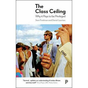 Class Ceiling. Why it Pays to be Privileged, Paperback - Daniel Laurison imagine