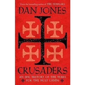 Crusaders. An Epic History of the Wars for the Holy Lands, Paperback - Dan Jones imagine