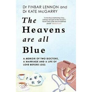Heavens Are All Blue. A memoir of two doctors, a marriage and a life of love before loss, Paperback - Dr Kathleen McGarry imagine