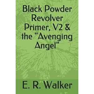 Black Powder Revolver Primer, V2 & the Avenging Angel, Paperback - E. R. Walker imagine