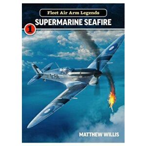 Fleet Air Arm Legends: Supermarine Seafire, Paperback - Matthew Willis imagine