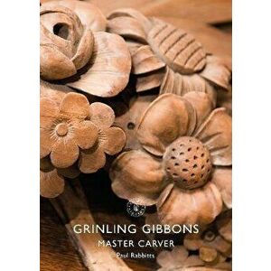Grinling Gibbons. Master Carver, Paperback - Paul Rabbitts imagine
