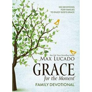 Grace for the Moment Family Devotional. 100 Devotions for Families to Enjoy God's Grace, Hardback - Max Lucado imagine