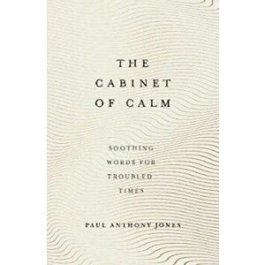 Cabinet of Calm. Soothing Words for Troubled Times, Hardback - Paul Anthony Jones imagine