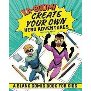 Ka-Boom! Create Your Own Hero Adventures: A Blank Comic Book for Kids, Paperback - Yancey Labat imagine