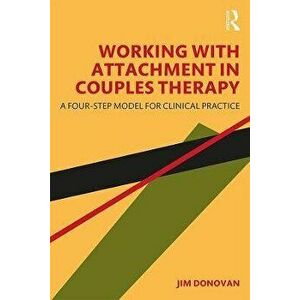 Working with Attachment in Couples Therapy. A Four-Step Model for Clinical Practice, Paperback - Jim Donovan imagine
